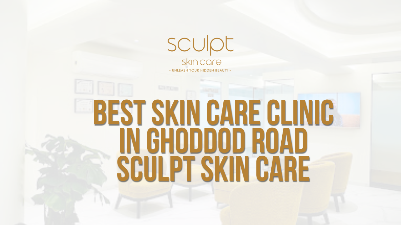 Best Skin Care Clinic in Ghod Dod Rd(Surat) – Sculpt Skin Care