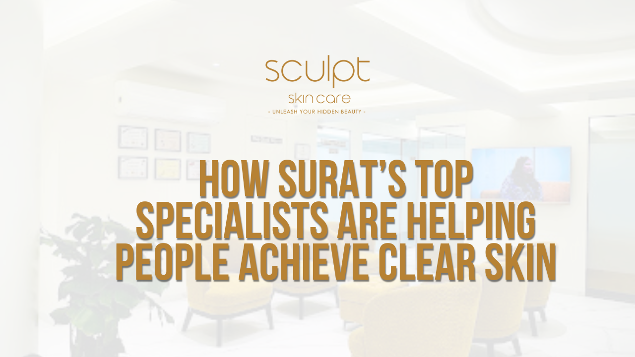How Surat’s Top Specialists Are Helping People Achieve Clear Skin