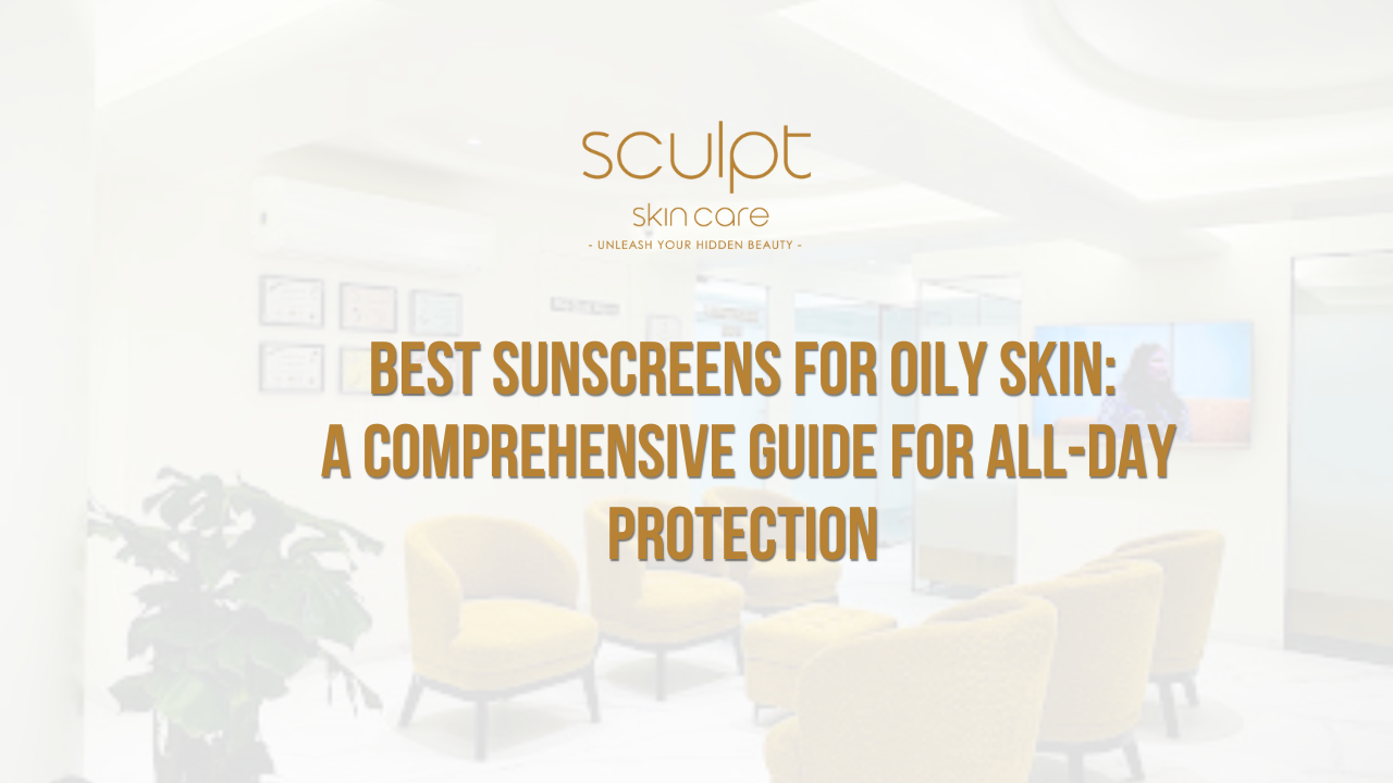 Best Sunscreens for Oily Skin: A Comprehensive Guide for All-Day Protection