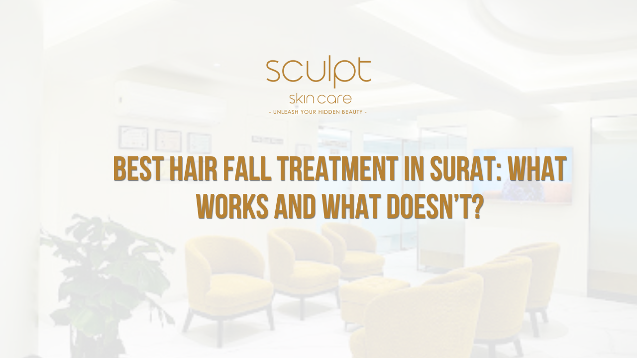 Best Hair Fall Treatment in Surat: What Works and What Doesn’t?
