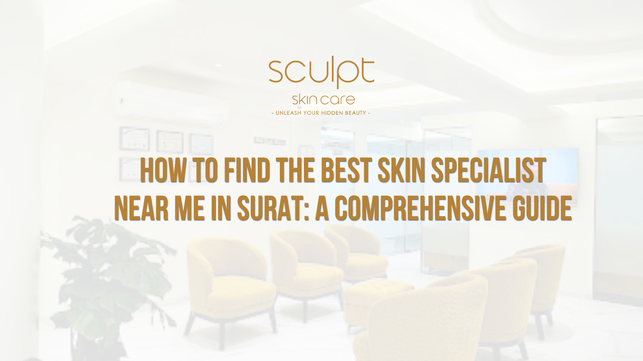 How to Find the Best Skin Specialist Near Me in Surat: A Comprehensive Guide