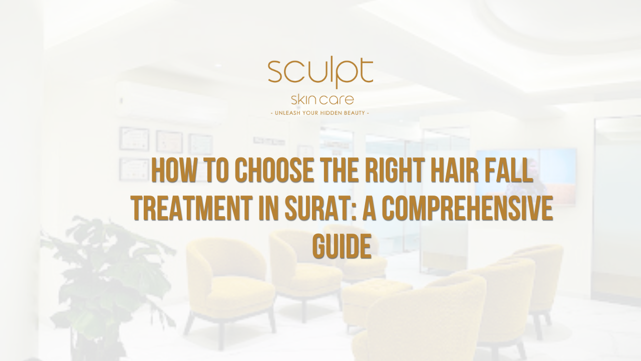 How to Choose the Right Hair Fall Treatment in Surat: A Comprehensive Guide
